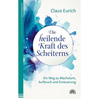 Die heilende Kraft des Scheiterns, Taschenbuch von Claus Eurich, Via Nova Verlag, Petersberg, 978-3-86616-293-8