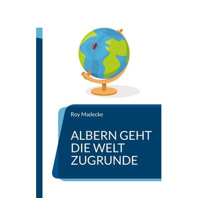 Albern geht die Welt zugrunde, Taschenbuch von Roy Madecke, BoD – Books on Demand, 978-3-7578-0181-6