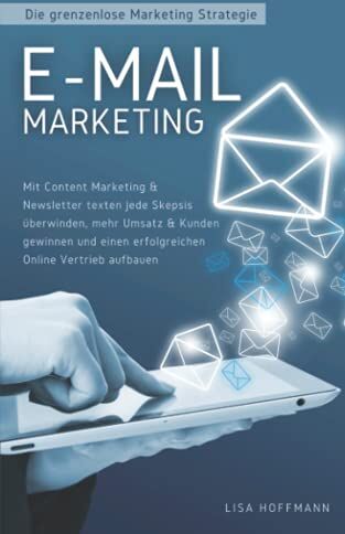 Lisa Hoffmann - E-Mail Marketing: Die grenzenlose Marketing Strategie: Mit Content Marketing & Newsletter texten jede Skepsis überwinden, mehr Umsatz & Kunden gewinnen und einen erfolgreichen Online Vertrieb aufbauen - Preis vom 09.10.2026 07:28:09 h