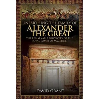 Unearthing the Family of Alexander the Great, Gebundene Ausgabe von David Grant, KNV Besorgung, 978-1-5267-6343-3