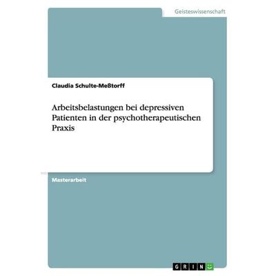 Arbeitsbelastungen bei depressiven Patienten in der psychotherapeutischen Praxis, Taschenbuch von Claudia Schulte-Messtorff, GRIN, 978-3-640-94094-3