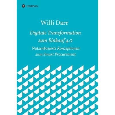 Digitale Transformation zum Einkauf 4.0, Taschenbuch von Willi Darr, Tredition, 978-3-7439-6893-6
