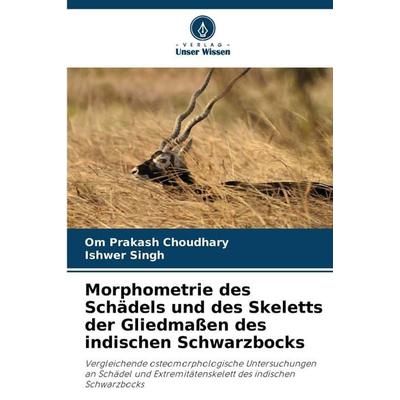 Morphometrie des Schädels und des Skeletts der Gliedmaßen des indischen Schwarzbocks, Taschenbuch von Om Prakash Choudhary,Ishwer Singh, Verlag Unser