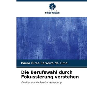 Die Berufswahl durch Fokussierung verstehen, Taschenbuch von Paula Pires Ferreira de Lima, Verlag Unser Wissen, 978-620-8-20638-3