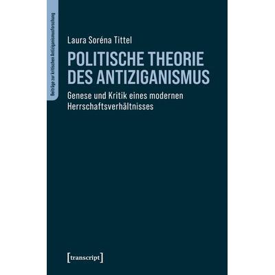 Politische Theorie des Antiziganismus, Taschenbuch von Laura Soréna Tittel, Transcript, 978-3-8376-6597-0