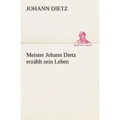 Meister Johann Dietz erzählt sein Leben, Taschenbuch von Johann Dietz, Tredition, 978-3-8424-8917-2