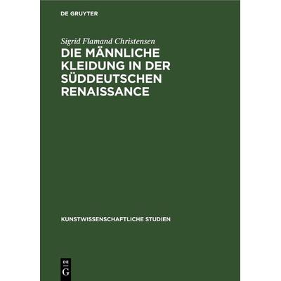 Die Männliche Kleidung in der Süddeutschen Renaissance, Gebundene Ausgabe von Sigrid Flamand Christensen, De Gruyter, 978-3-11-239911-8