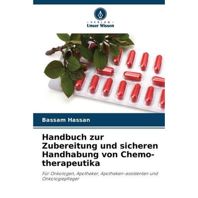 Handbuch zur Zubereitung und sicheren Handhabung von Chemo-therapeutika, Taschenbuch von Bassam Hassan, Verlag Unser Wissen