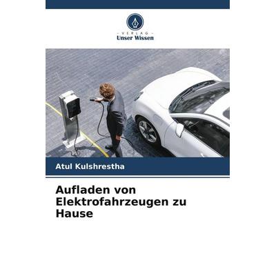 Aufladen von Elektrofahrzeugen zu Hause, Taschenbuch von Atul Kulshrestha, Verlag Unser Wissen, 978-620-9-50746-5
