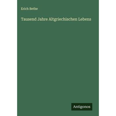 Tausend Jahre Altgriechischen Lebens, Gebundene Ausgabe von Erich Bethe, Antigonos Verlag, 978-3-563-43036-1