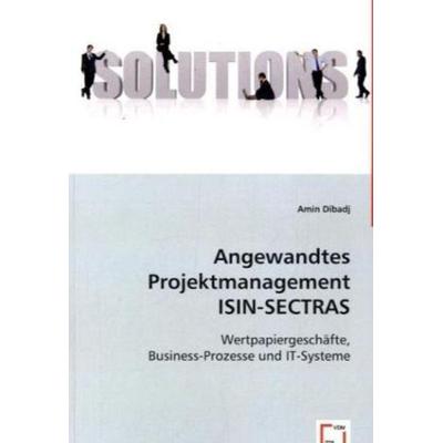 Dibadj, A: Angewandtes Projektmanagement ISIN-SECTRAS, Taschenbuch von Amin Dibadj, VDM, 978-3-639-02527-9