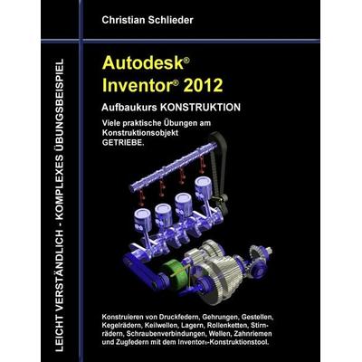 Autodesk Inventor 2012 - Aufbaukurs Konstruktion, Taschenbuch von Christian Schlieder, BoD – Books on Demand, 978-3-8448-0781-3