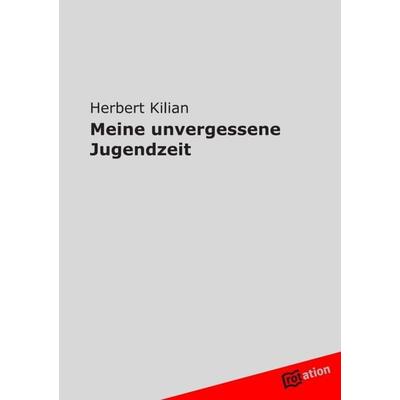 Meine unvergessene Jugendzeit, Taschenbuch von Herbert Kilian, Tredition, 978-3-8424-0112-9