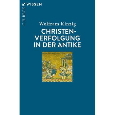 Christenverfolgung in der Antike, Taschenbuch von Wolfram Kinzig, C.H. Beck, 978-3-406-74009-1