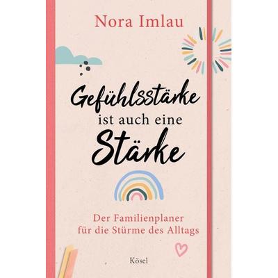 Gefühlsstärke ist auch eine Stärke!, Gebundene Ausgabe von Nora Imlau, Kösel, 978-3-466-31161-3