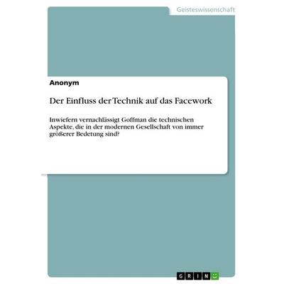 Der Einfluss der Technik auf das Facework, Taschenbuch von Anonymous, GRIN, 978-3-668-38801-7