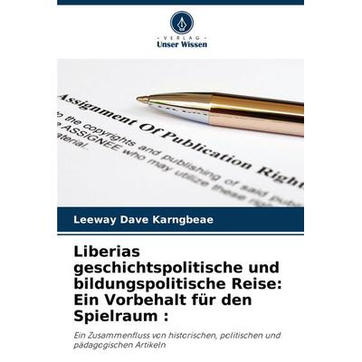 Liberias geschichtspolitische und bildungspolitische Reise: Ein Vorbehalt für den Spielraum :, Taschenbuch von Leeway Dave Karngbeae, Verlag Unser