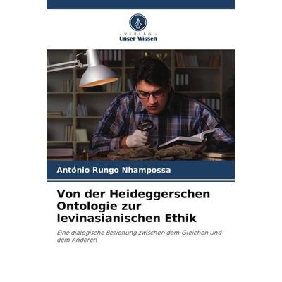 Von der Heideggerschen Ontologie zur levinasianischen Ethik, Taschenbuch von António Rungo Nhampossa, Verlag Unser Wissen, 978-620-6-37831-0