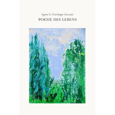 Poesie des Lebens, Taschenbuch von Agnes G. Oischinger Schuster, Epubli, 978-3-7529-4420-4