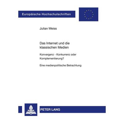 Das Internet und die klassischen Medien, Taschenbuch von Julian Weiss, Peter Lang GmbH, Internationaler Verlag der Wissenschaften, 978-3-631-50514-4