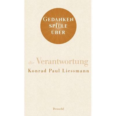 Gedankenspiele über die Verantwortung, Gebundene Ausgabe von Konrad Paul Liessmann, Literaturverlag Droschl, 978-3-99059-133-8