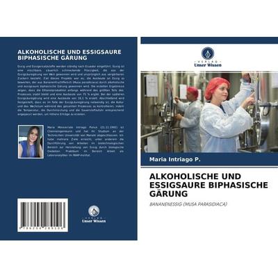 Alkoholische und Essigsaure Biphasische Gärung, Taschenbuch von Maria Intriago P., Verlag Unser Wissen, 978-620-4-28910-6