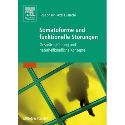 Somatoforme und funktionelle Störungen, Taschenbuch von Rose Shaw,Axel Eustachi, Urban & Fischer in Elsevier, 978-3-437-57670-6