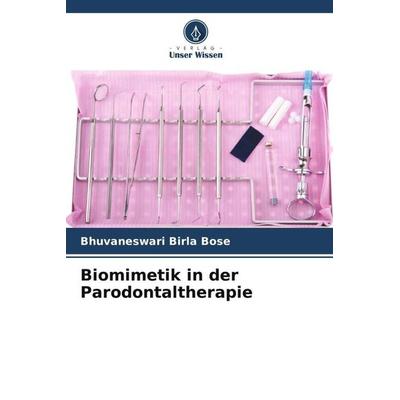 Biomimetik in der Parodontaltherapie, Taschenbuch von Bhuvaneswari Birla Bose, Verlag Unser Wissen, 978-620-6-06452-7