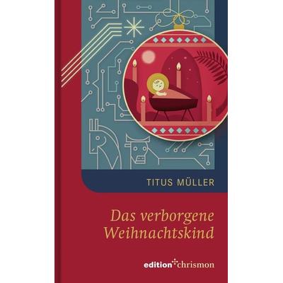 Das verborgene Weihnachtskind, Gebundene Ausgabe von Titus Müller, Edition chrismon, 978-3-96038-399-4