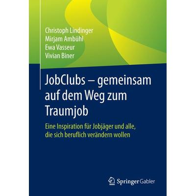 JobClubs - gemeinsam auf dem Weg zum Traumjob, Gebundene Ausgabe von Christoph Lindinger,Mirjam Ambühl,Ewa Vasseur,Vivian Biner, Springer Fachmedien