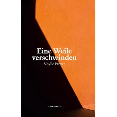 Eine Weile verschwinden, Gebundene Ausgabe von Sibylle Preyer, BoD – Books on Demand, 978-3-695-70921-2
