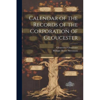 Calendar of the Records of the Corporation of Gloucester, Taschenbuch von William Henry Stevenson,Gloucester Gloucester, Creative Media Partners, LLC,