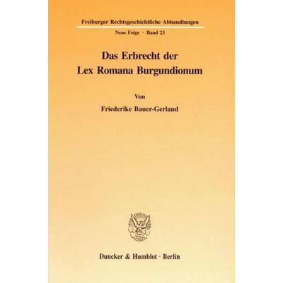 Das Erbrecht der Lex Romana Burgundionum., Taschenbuch von Friederike Bauer-Gerland, Duncker & Humblot, 978-3-428-08562-0