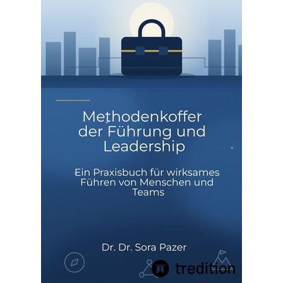Methodenkoffer der Führung und Leadership, Gebundene Ausgabe von Sora Pazer, Tredition, 978-3-384-97472-3