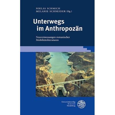 Unterwegs im Anthropozän, Gebundene Ausgabe von , Universitätsverlag Winter GmbH Heidelberg, 978-3-8253-9669-5