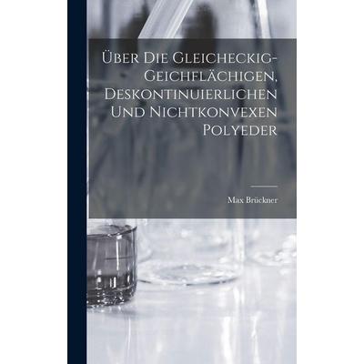 Über die Gleicheckig-Geichflächigen, Deskontinuierlichen und nichtkonvexen Polyeder, Gebundene Ausgabe von Max Brückner, Legare Street Press,