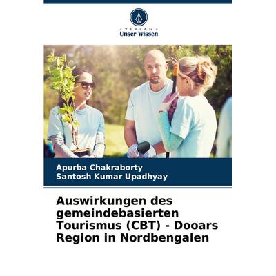 Auswirkungen des gemeindebasierten Tourismus (CBT) - Dooars Region in Nordbengalen, Taschenbuch von Apurba Chakraborty,Santosh Kumar Upadhyay, Verlag