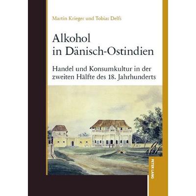 Alkohol in Dänisch-Ostindien, Gebundene Ausgabe von Martin Krieger,Tobias Delfs, Peter Lang GmbH, Internationaler Verlag der Wissenschaften,