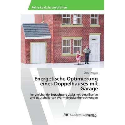 Energetische Optimierung eines Doppelhauses mit Garage, Taschenbuch von Marius Frassek, AV Akademikerverlag, 978-3-639-86583-7