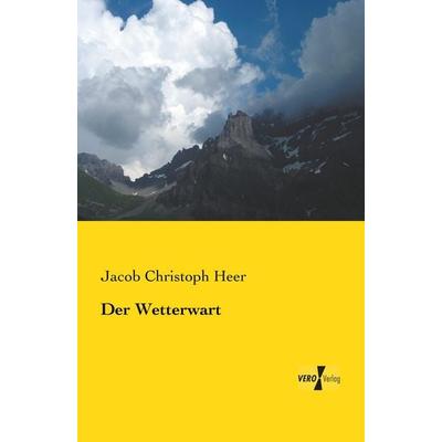 Der Wetterwart, Taschenbuch von Jacob Christoph Heer, BoD - Books on Demand, 978-3-95738-521-5