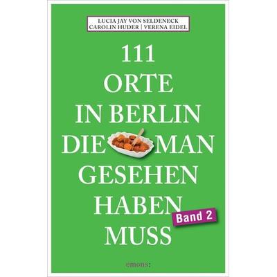 111 Orte in Berlin, die man gesehen haben muss Band 2, Taschenbuch von Lucia Jay Seldeneck,Carolin Huder, Emons Verlag