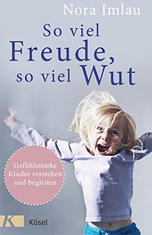 Nora Imlau - So viel Freude, so viel Wut: Gefühlsstarke Kinder verstehen und begleiten - Mit Einschätzungsbogen - Preis vom 12.10.2026 11:37:12 h
