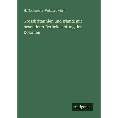 Grossbritannien und Irland: mit besonderer Berücksichtung der Kolonien, Taschenbuch von H. Neelmeyer-Vukassowitsh, Antigonos Verlag, 978-3-563-96600-6