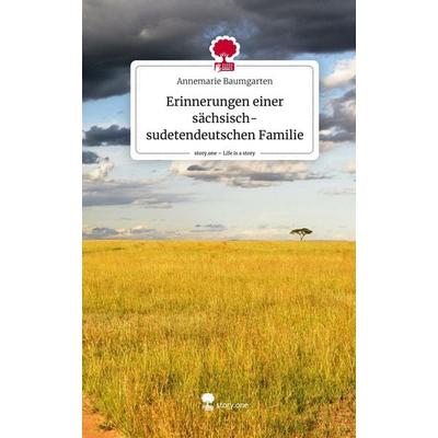 Erinnerungen einer sächsisch-sudetendeutschen Familie. Life is a Story - story.one, Gebundene Ausgabe von Annemarie Baumgarten, Story.one publishing,