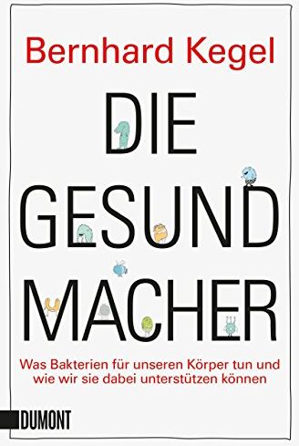 Bernhard Kegel - Die Gesundmacher: Was Bakterien für unseren Körper tun und wie wir sie dabei unterstützen können - Preis vom 30.09.2026 09:01:18 h