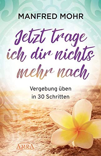 Manfred Mohr - Jetzt trage ich dir nichts mehr nach - Vergebung schaffen in 30 Schritten - Preis vom 11.10.2026 15:43:13 h