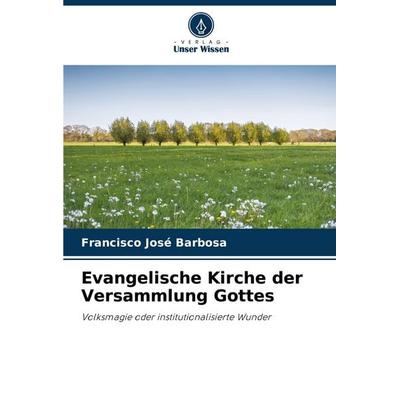 Evangelische Kirche der Versammlung Gottes, Taschenbuch von Francisco José Barbosa, Verlag Unser Wissen, 978-620-9-13594-1
