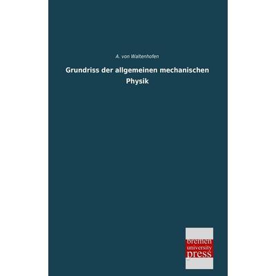 Grundriss der allgemeinen mechanischen Physik, Taschenbuch von A. Waltenhofen, Bremen University Press, 978-3-95562-300-5