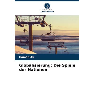 Globalisierung: Die Spiele der Nationen, Taschenbuch von Hamad Ali, Verlag Unser Wissen, 978-620-8-73929-4