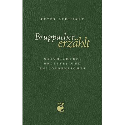 Bruppacher erzählt, Gebundene Ausgabe von Peter Brülhart, BoD – Books on Demand, 978-3-8334-8656-2